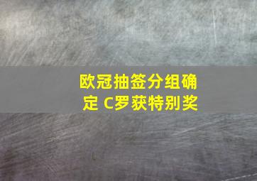 欧冠抽签分组确定 C罗获特别奖